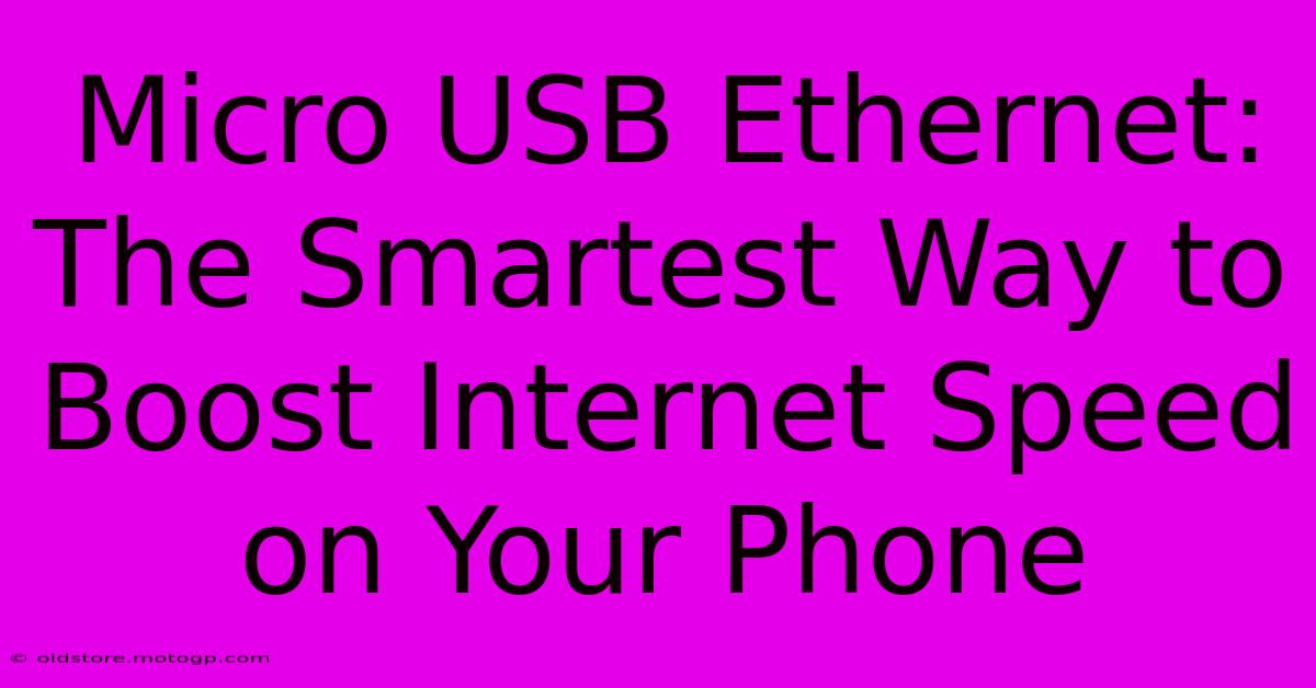 Micro USB Ethernet: The Smartest Way To Boost Internet Speed On Your Phone