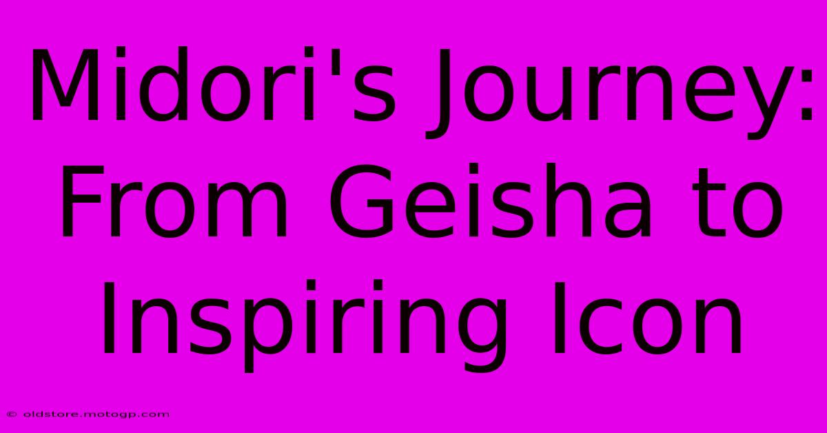 Midori's Journey: From Geisha To Inspiring Icon