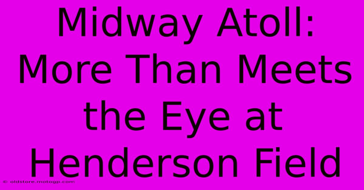 Midway Atoll: More Than Meets The Eye At Henderson Field