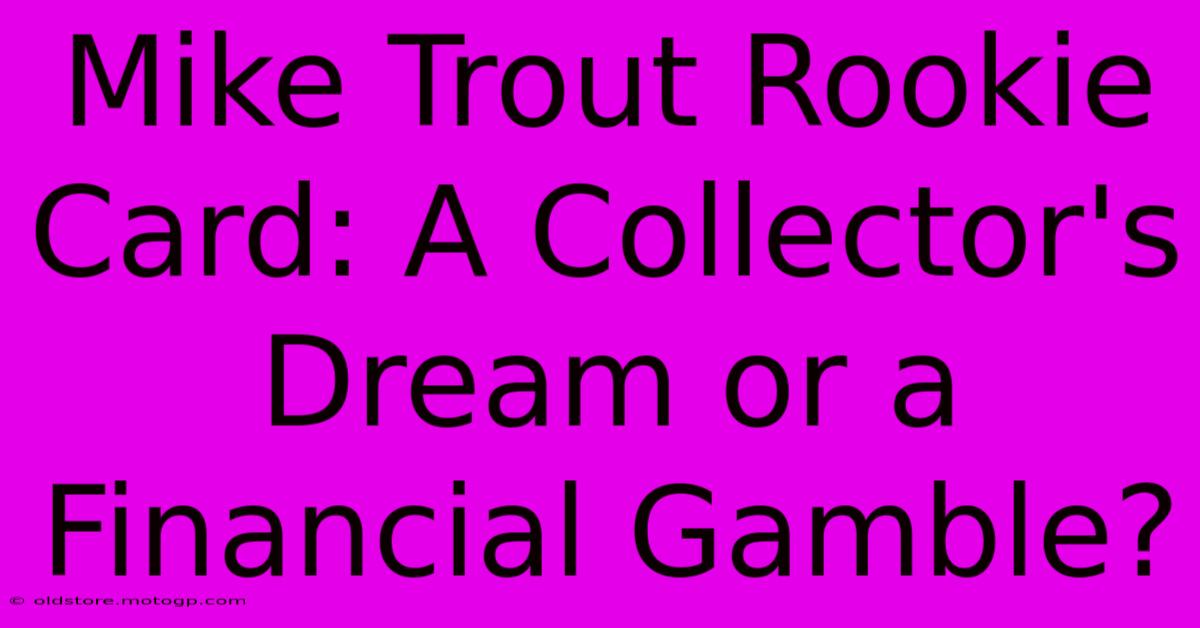 Mike Trout Rookie Card: A Collector's Dream Or A Financial Gamble?