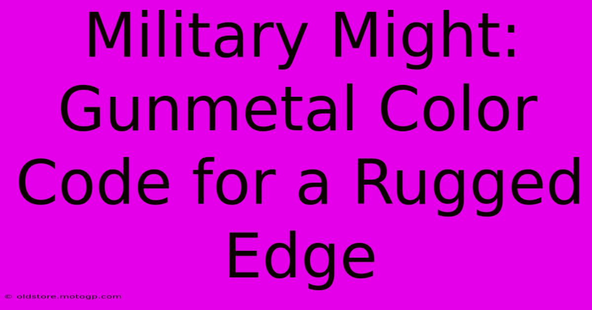 Military Might: Gunmetal Color Code For A Rugged Edge