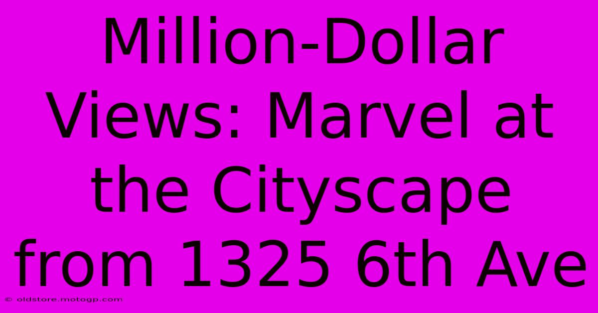 Million-Dollar Views: Marvel At The Cityscape From 1325 6th Ave