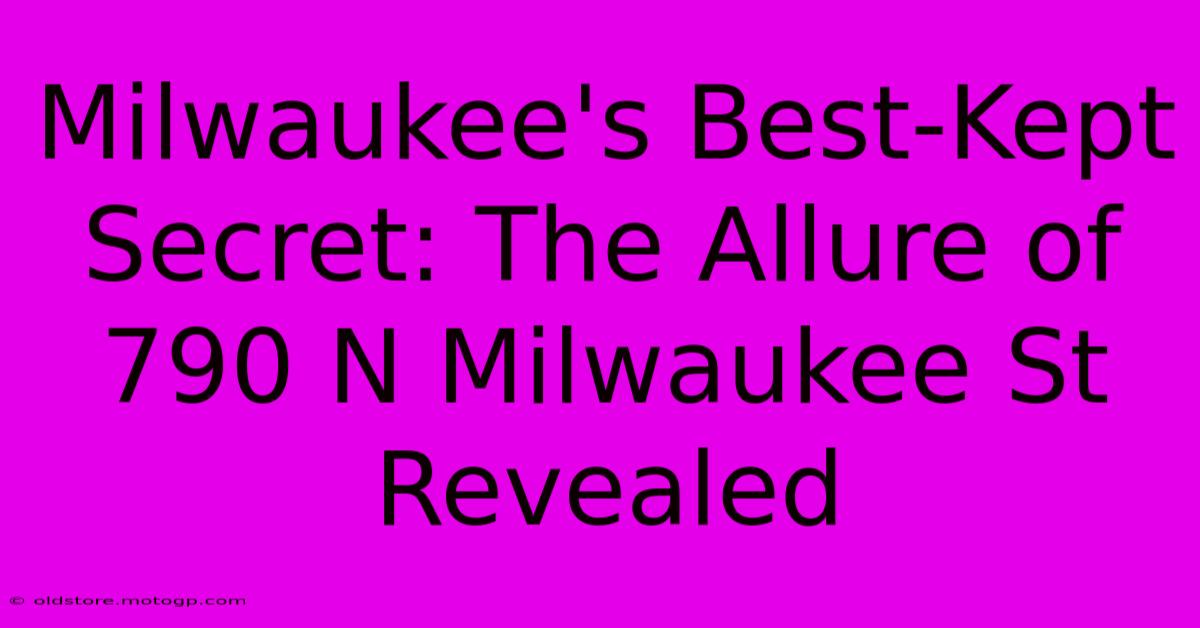 Milwaukee's Best-Kept Secret: The Allure Of 790 N Milwaukee St Revealed