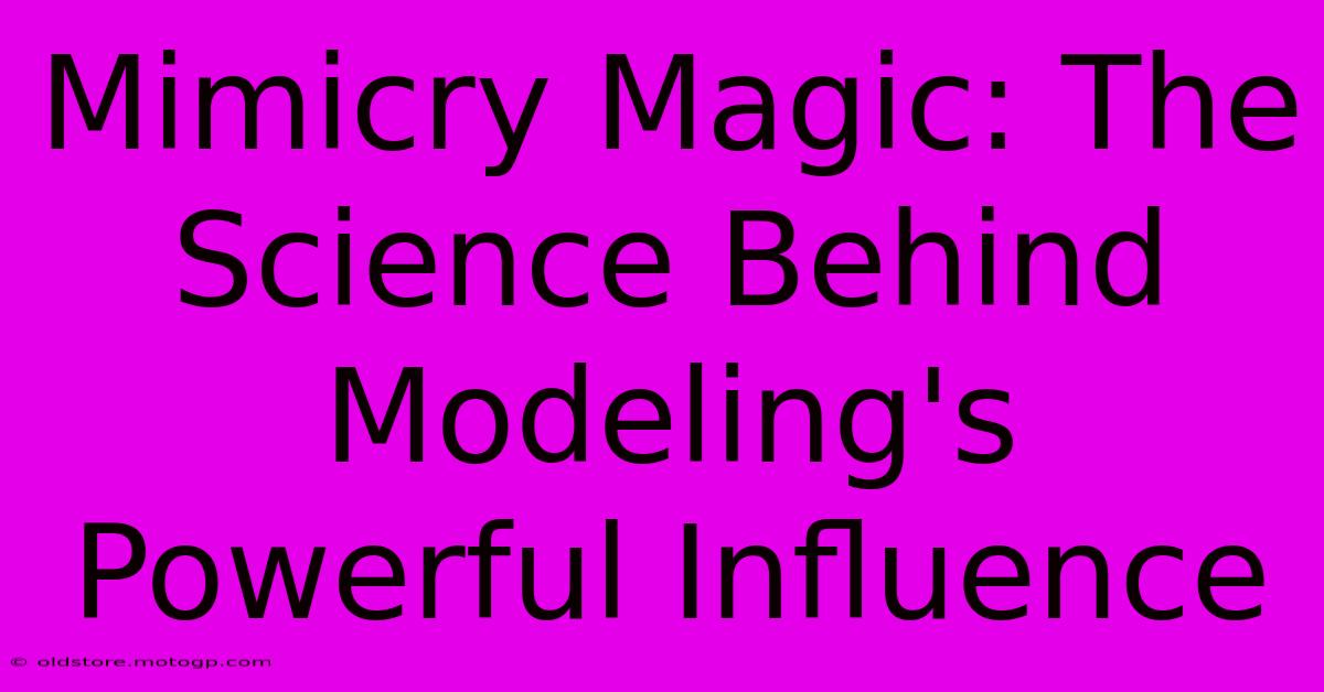 Mimicry Magic: The Science Behind Modeling's Powerful Influence