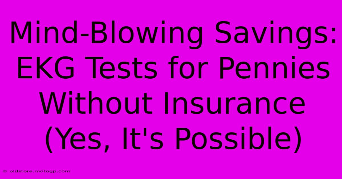 Mind-Blowing Savings: EKG Tests For Pennies Without Insurance (Yes, It's Possible)