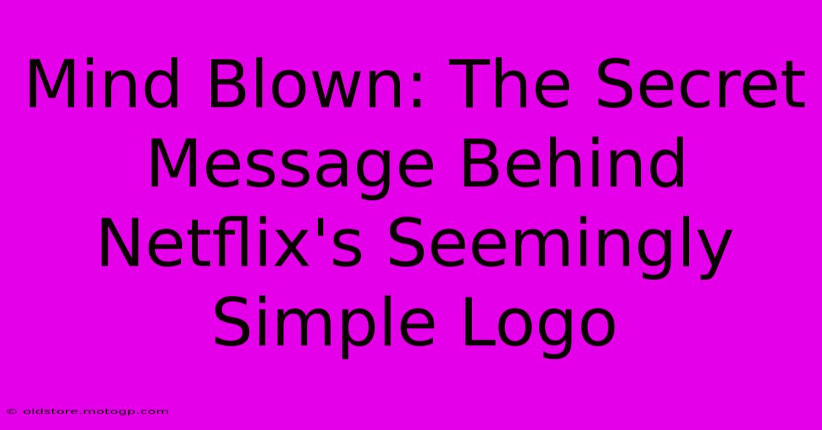 Mind Blown: The Secret Message Behind Netflix's Seemingly Simple Logo