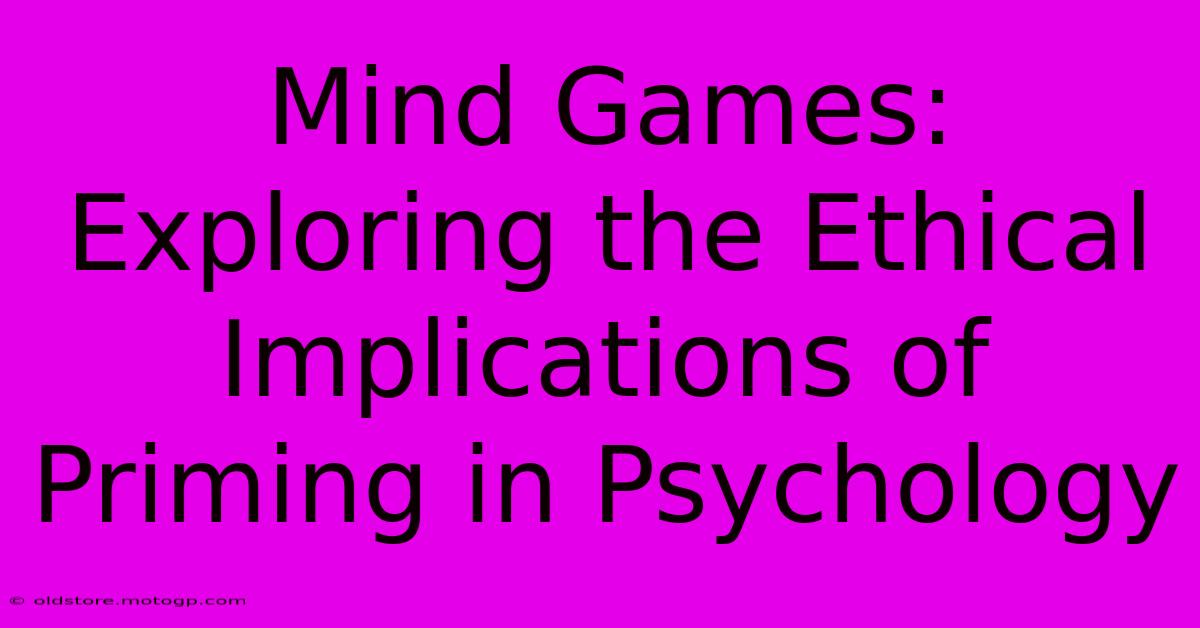 Mind Games: Exploring The Ethical Implications Of Priming In Psychology