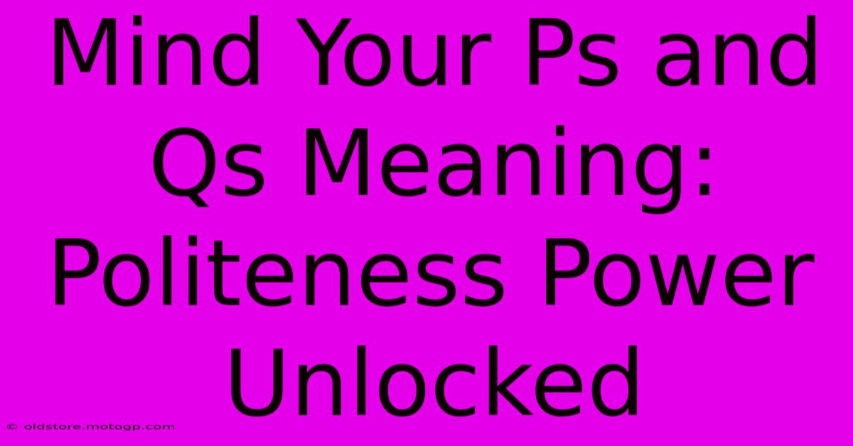 Mind Your Ps And Qs Meaning:  Politeness Power Unlocked