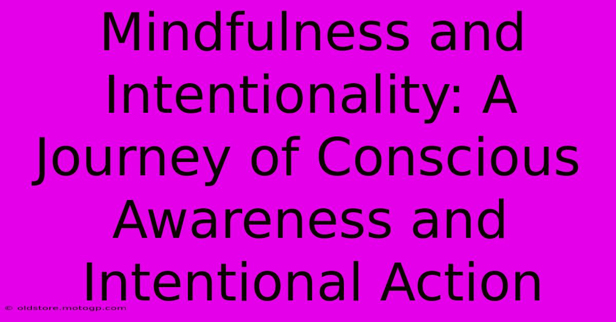 Mindfulness And Intentionality: A Journey Of Conscious Awareness And Intentional Action