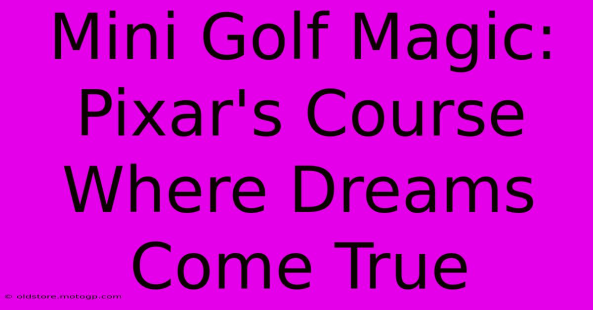 Mini Golf Magic: Pixar's Course Where Dreams Come True