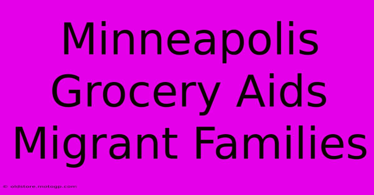 Minneapolis Grocery Aids Migrant Families