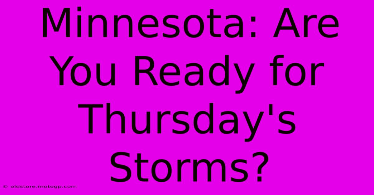 Minnesota: Are You Ready For Thursday's Storms?