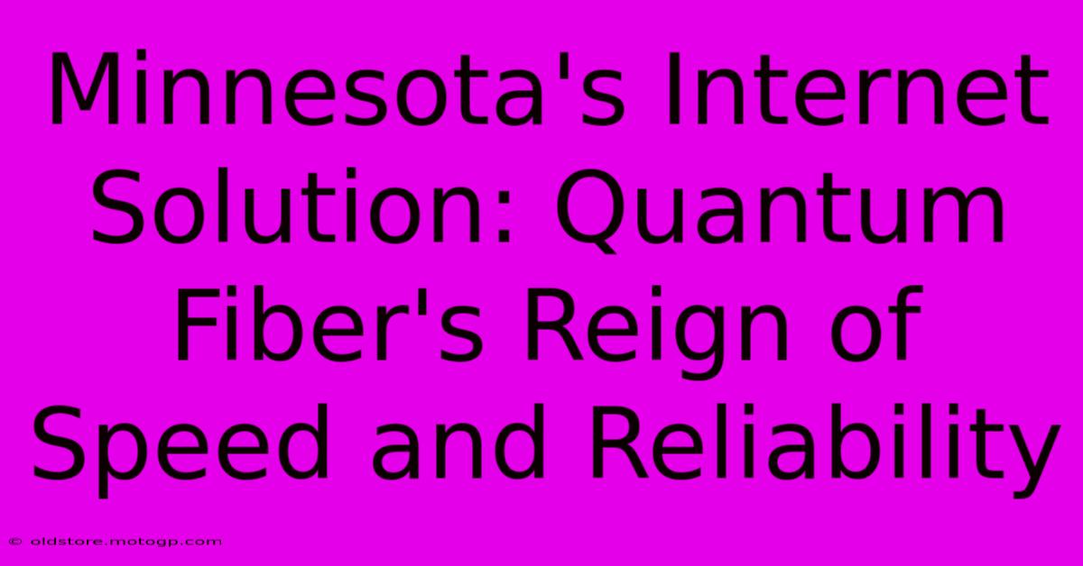 Minnesota's Internet Solution: Quantum Fiber's Reign Of Speed And Reliability