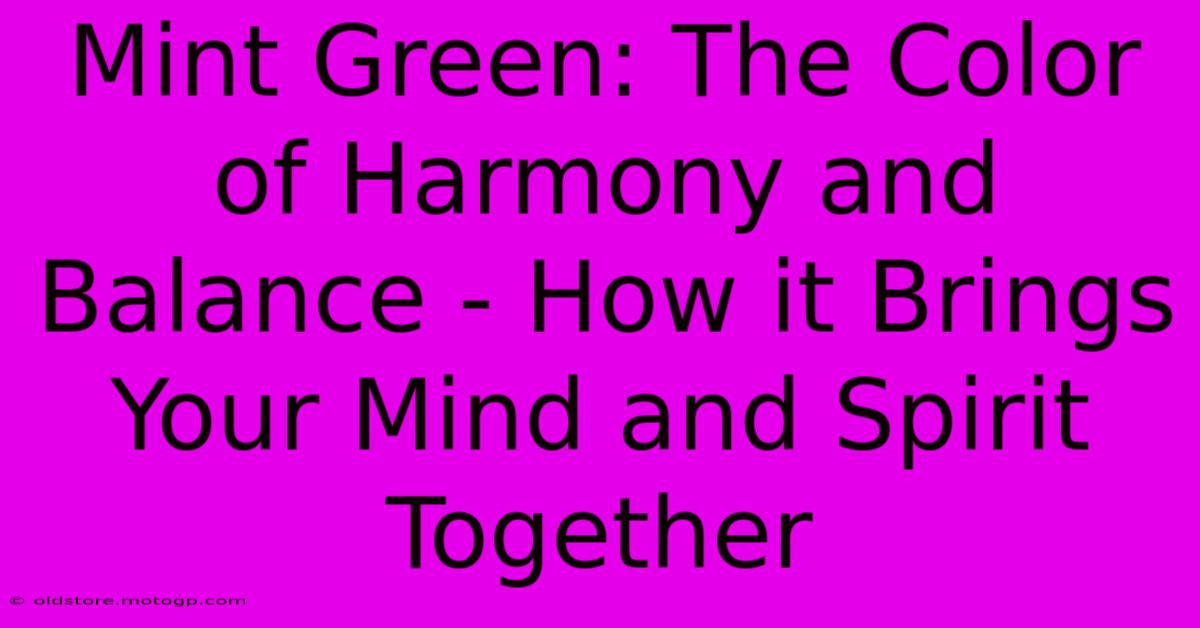 Mint Green: The Color Of Harmony And Balance - How It Brings Your Mind And Spirit Together