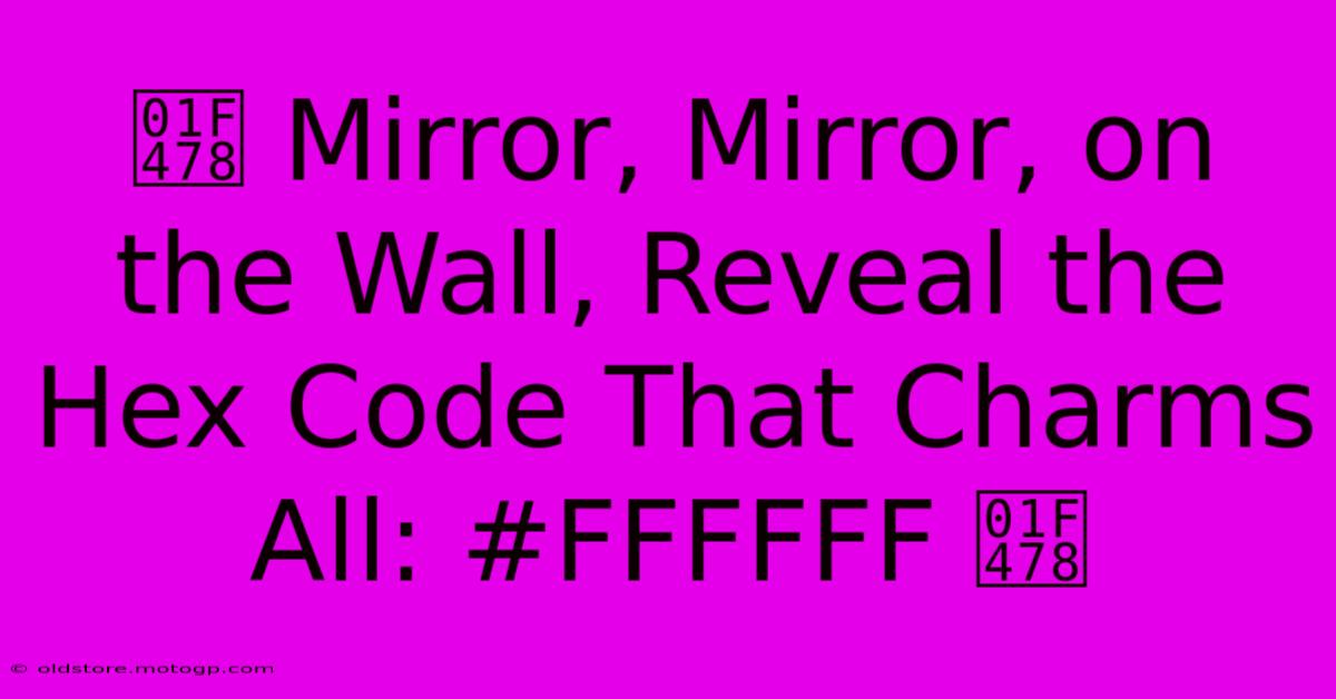 👸 Mirror, Mirror, On The Wall, Reveal The Hex Code That Charms All: #FFFFFF 👸