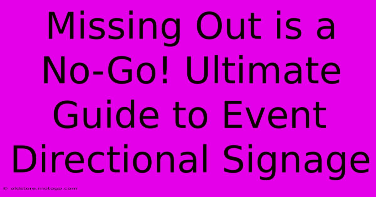 Missing Out Is A No-Go! Ultimate Guide To Event Directional Signage