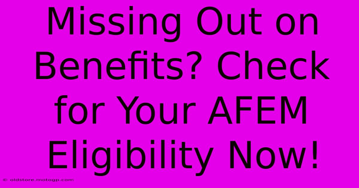 Missing Out On Benefits? Check For Your AFEM Eligibility Now!