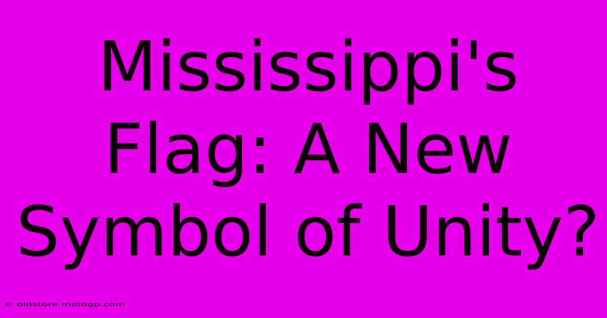 Mississippi's Flag: A New Symbol Of Unity?