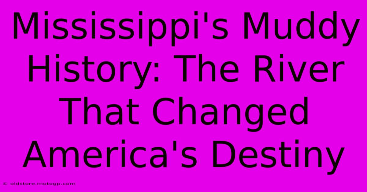 Mississippi's Muddy History: The River That Changed America's Destiny