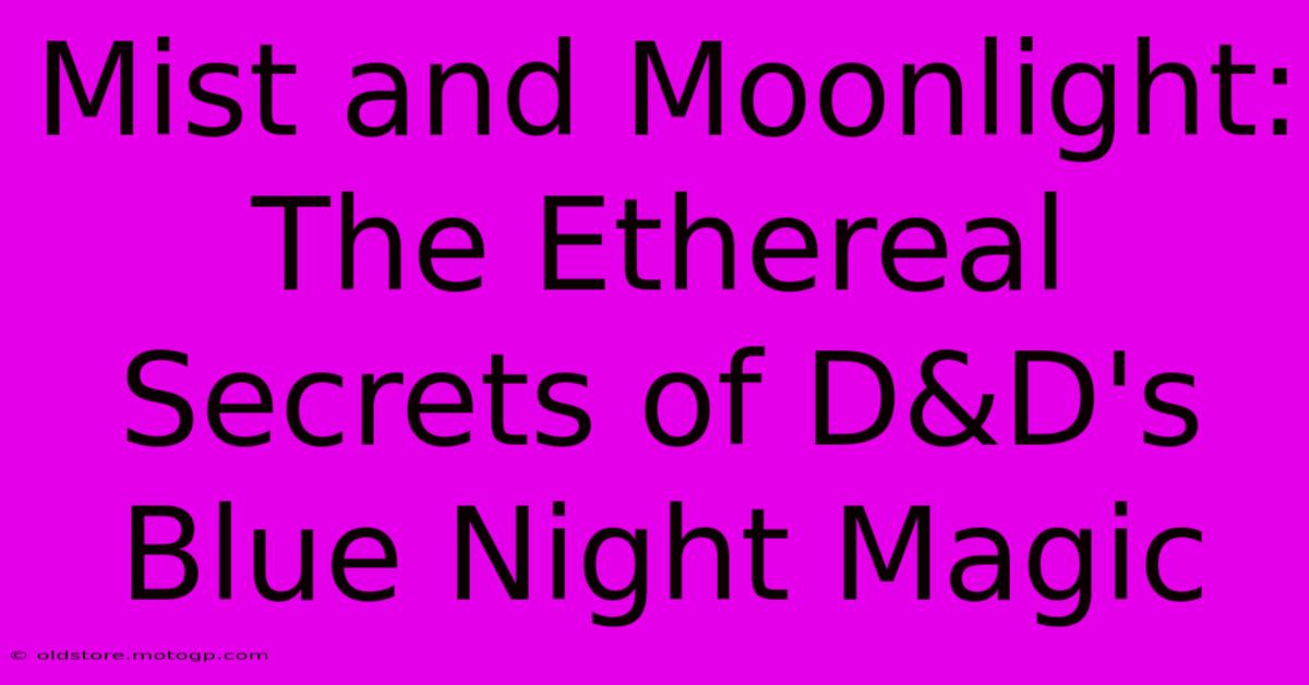 Mist And Moonlight: The Ethereal Secrets Of D&D's Blue Night Magic