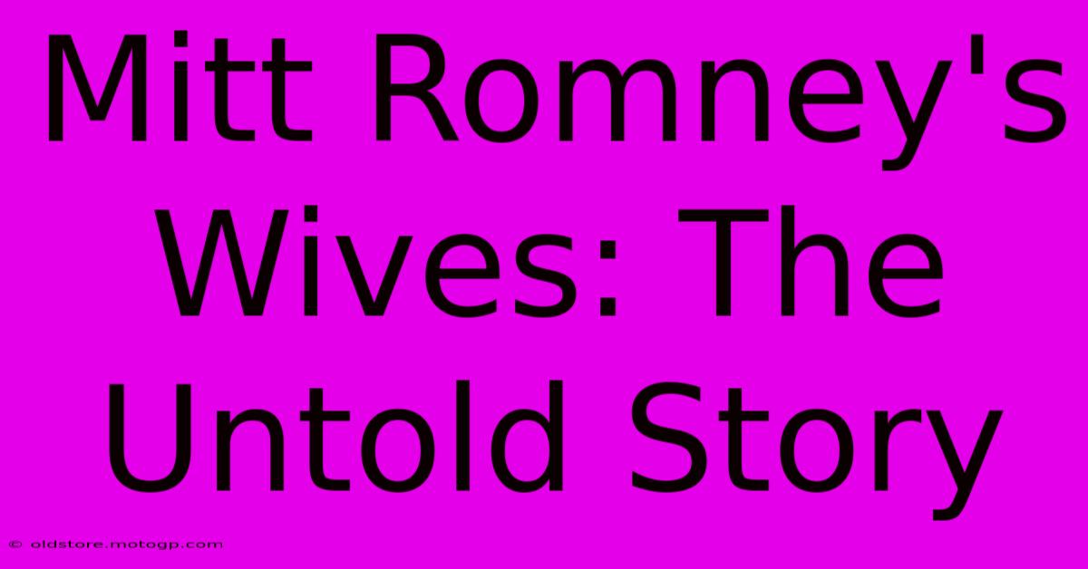 Mitt Romney's Wives: The Untold Story