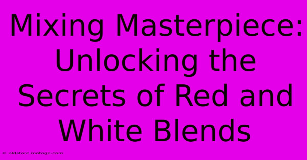 Mixing Masterpiece: Unlocking The Secrets Of Red And White Blends