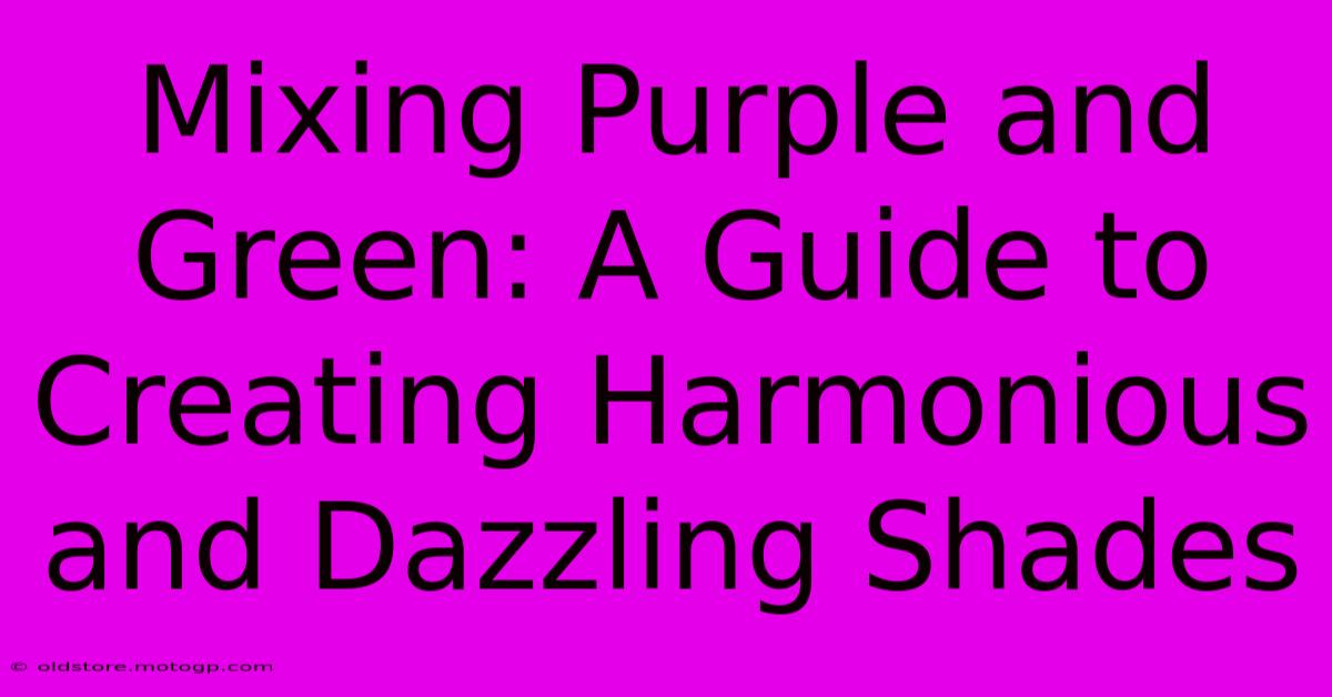 Mixing Purple And Green: A Guide To Creating Harmonious And Dazzling Shades