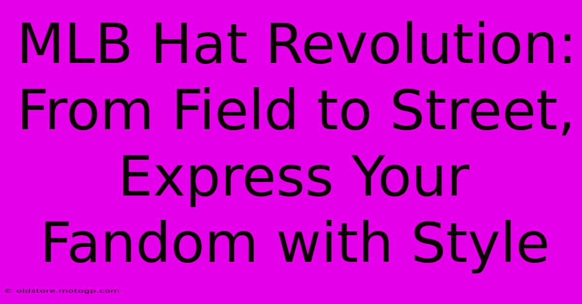 MLB Hat Revolution: From Field To Street, Express Your Fandom With Style