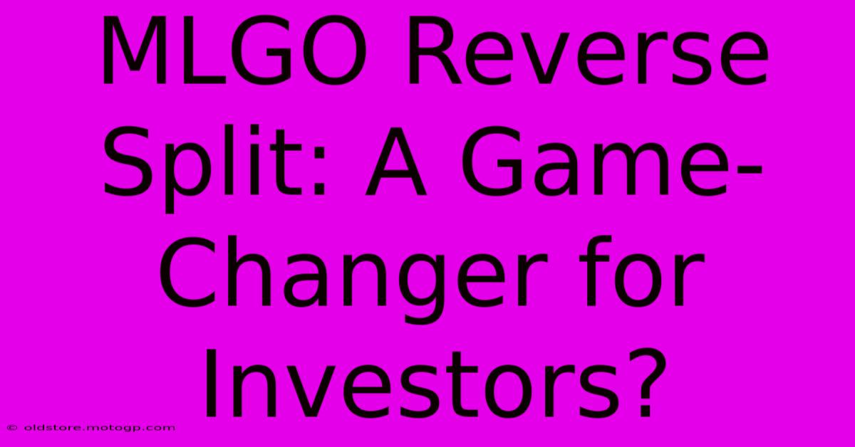 MLGO Reverse Split: A Game-Changer For Investors?