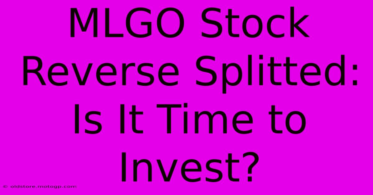 MLGO Stock Reverse Splitted: Is It Time To Invest?