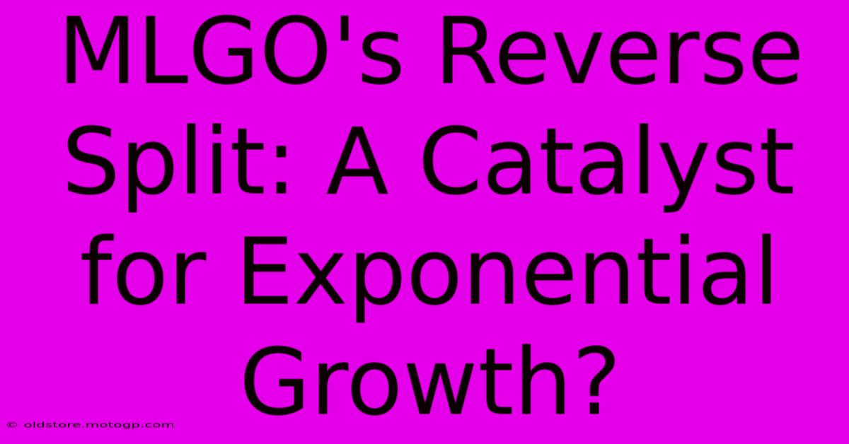 MLGO's Reverse Split: A Catalyst For Exponential Growth?