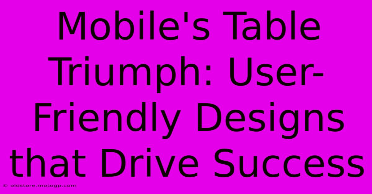 Mobile's Table Triumph: User-Friendly Designs That Drive Success