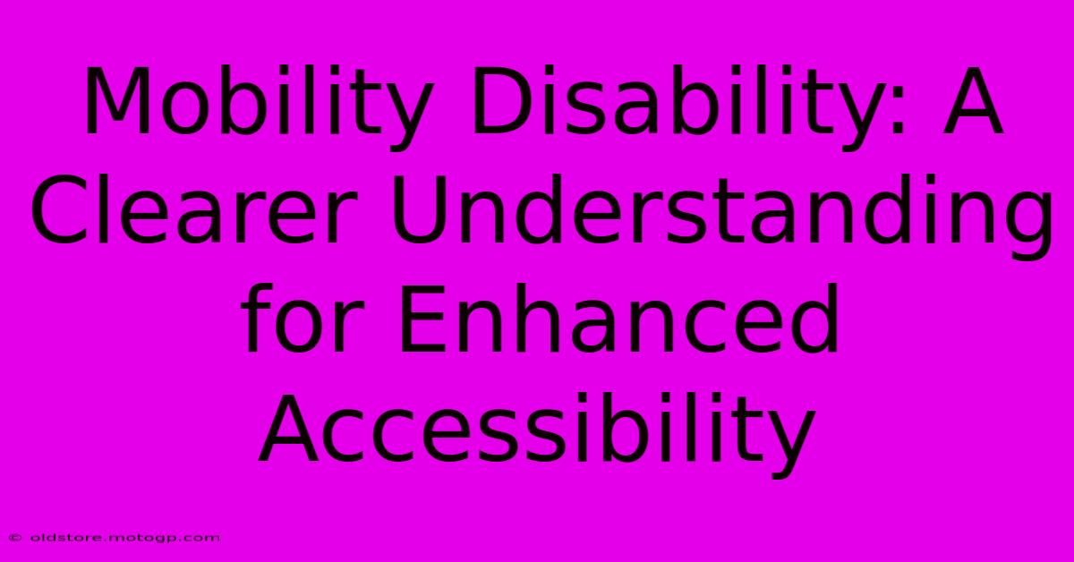 Mobility Disability: A Clearer Understanding For Enhanced Accessibility