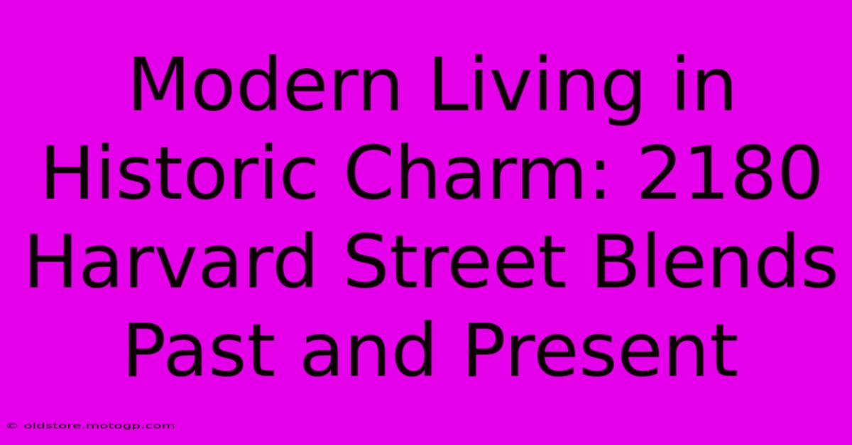 Modern Living In Historic Charm: 2180 Harvard Street Blends Past And Present