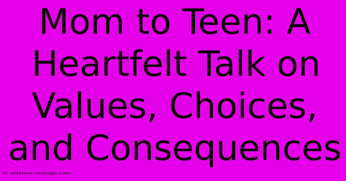 Mom To Teen: A Heartfelt Talk On Values, Choices, And Consequences