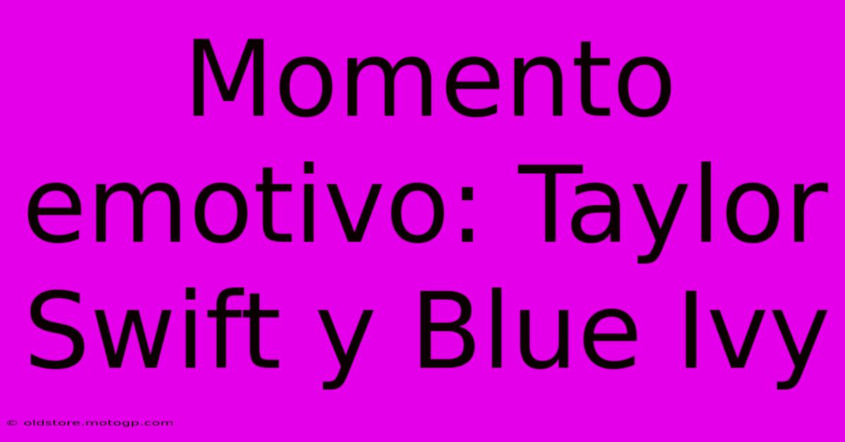 Momento Emotivo: Taylor Swift Y Blue Ivy