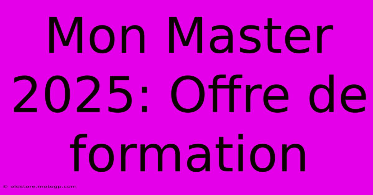 Mon Master 2025: Offre De Formation