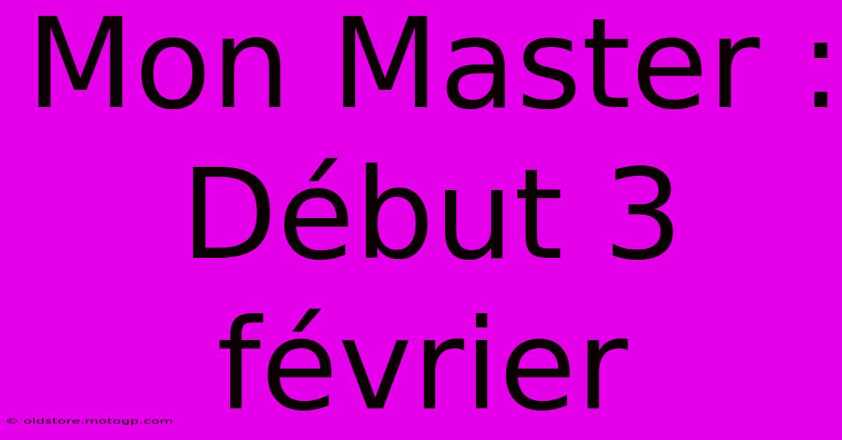 Mon Master : Début 3 Février