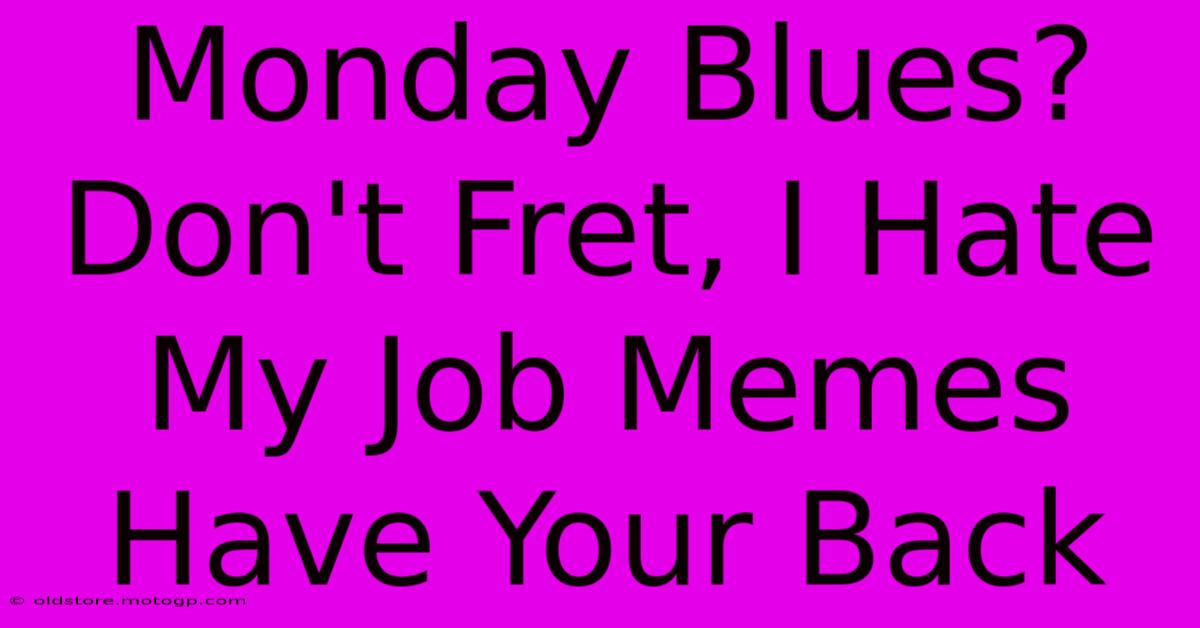 Monday Blues? Don't Fret, I Hate My Job Memes Have Your Back