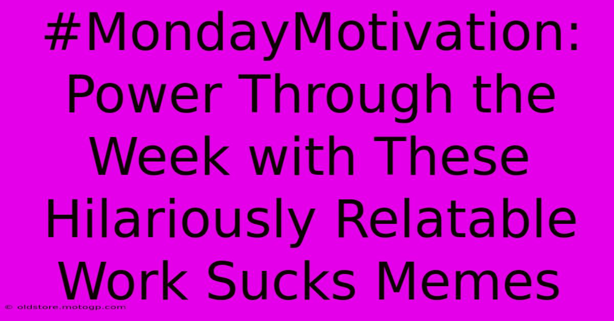 #MondayMotivation: Power Through The Week With These Hilariously Relatable Work Sucks Memes