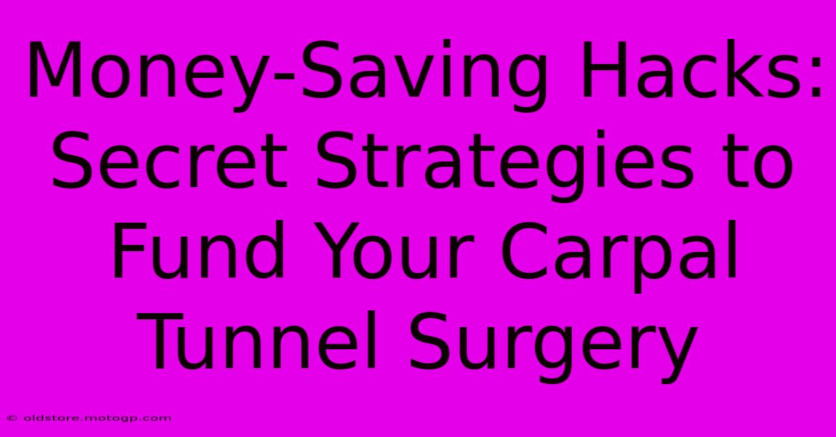 Money-Saving Hacks: Secret Strategies To Fund Your Carpal Tunnel Surgery