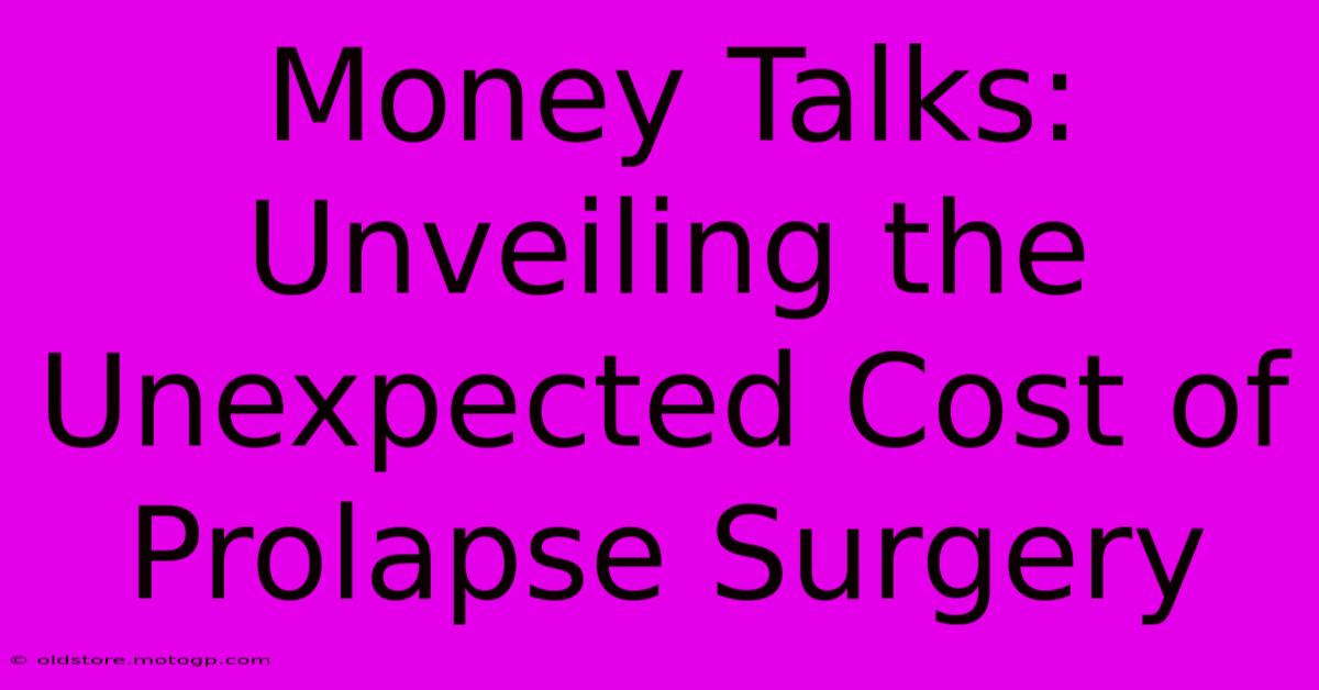 Money Talks: Unveiling The Unexpected Cost Of Prolapse Surgery