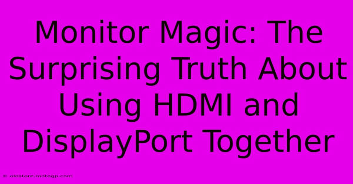 Monitor Magic: The Surprising Truth About Using HDMI And DisplayPort Together