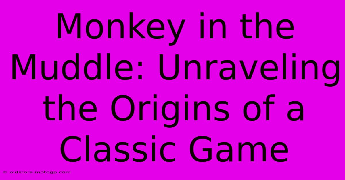 Monkey In The Muddle: Unraveling The Origins Of A Classic Game