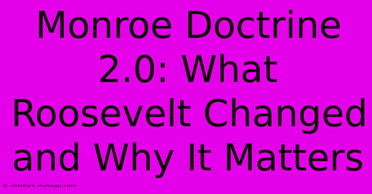 Monroe Doctrine 2.0: What Roosevelt Changed And Why It Matters