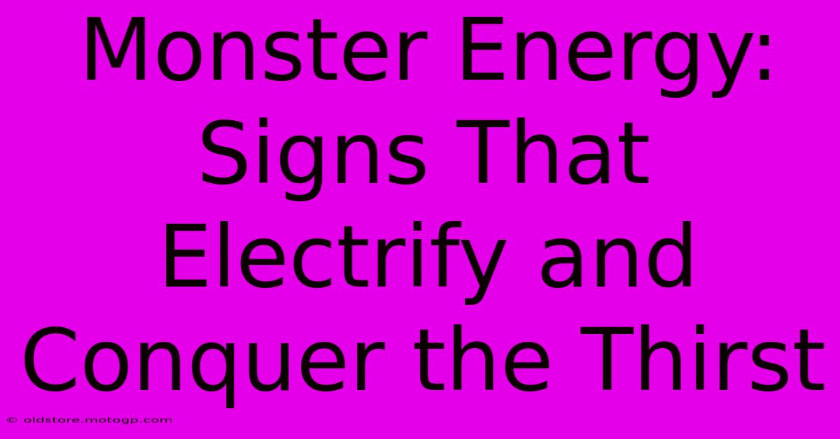 Monster Energy: Signs That Electrify And Conquer The Thirst