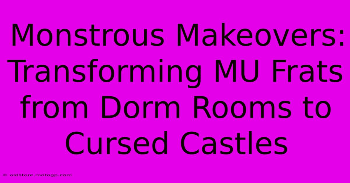 Monstrous Makeovers: Transforming MU Frats From Dorm Rooms To Cursed Castles