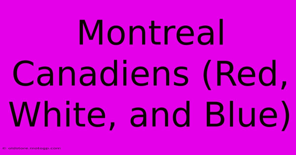 Montreal Canadiens (Red, White, And Blue)