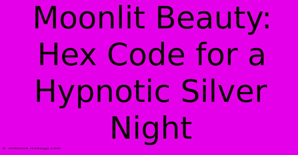 Moonlit Beauty: Hex Code For A Hypnotic Silver Night