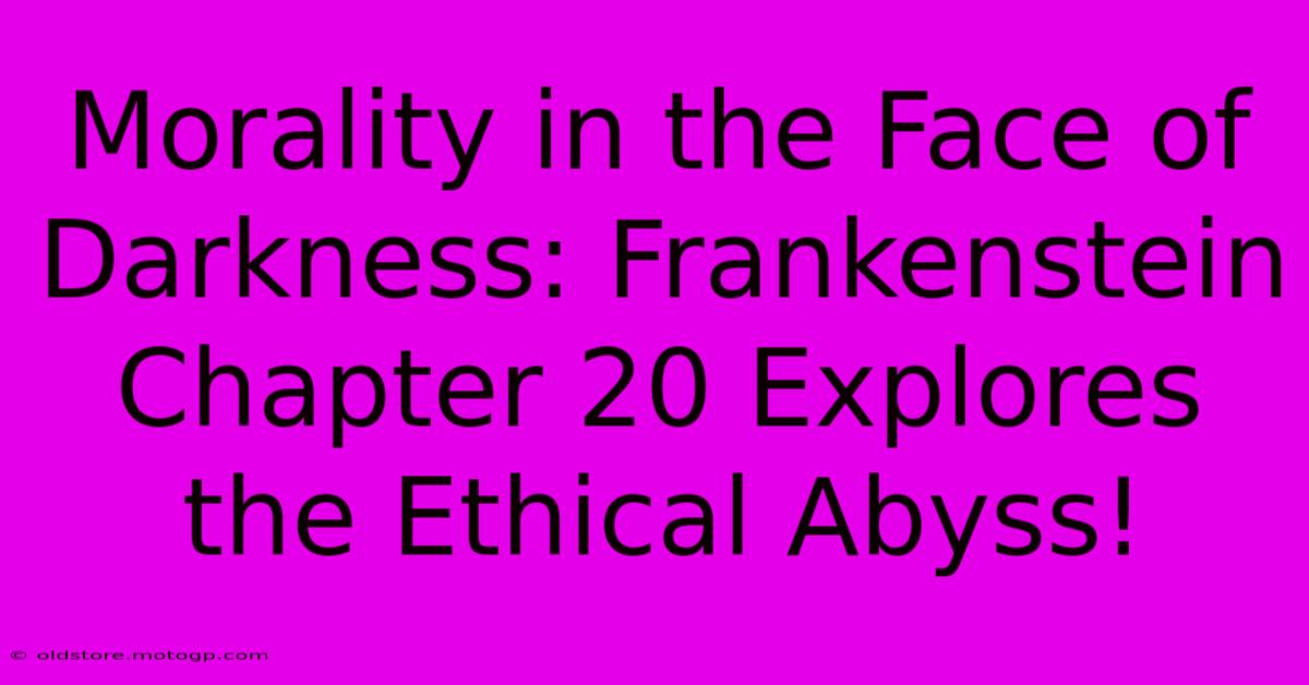 Morality In The Face Of Darkness: Frankenstein Chapter 20 Explores The Ethical Abyss!